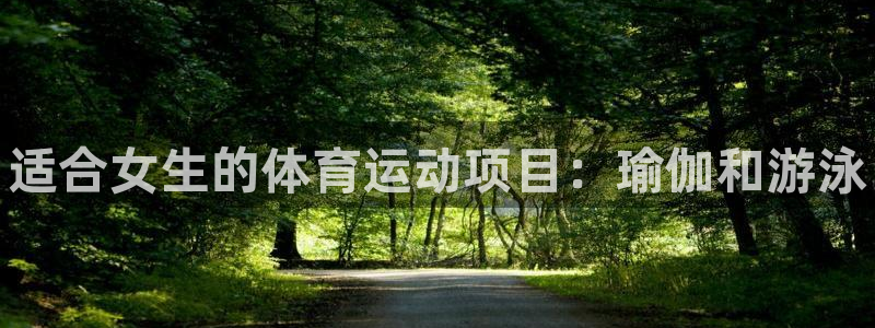 MK体育官网下载招商电话地址:适合女生的体育运动项目:瑜伽和